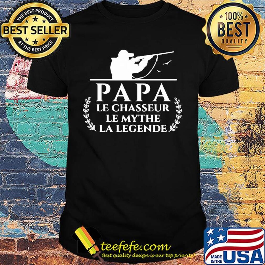 Papa le chasseur le mythe la legende hunting shirt Papa le chasseur le mythe la legende hunting shirt