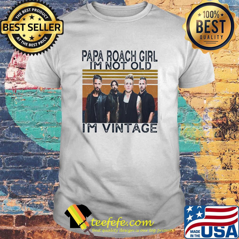 Papa roach girl I'm not old I'm vintage retro shirt