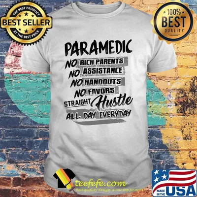 Paramedic no rich parents no assistance no handouts no favors straight hustle all day everyday shirt