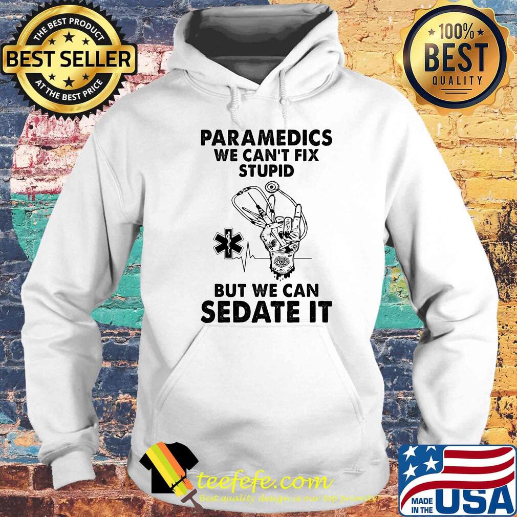 Paramedics we can't fix stupid but we can sedate it s Hoodie Paramedics we can't fix stupid but we can sedate it s Hoodie
