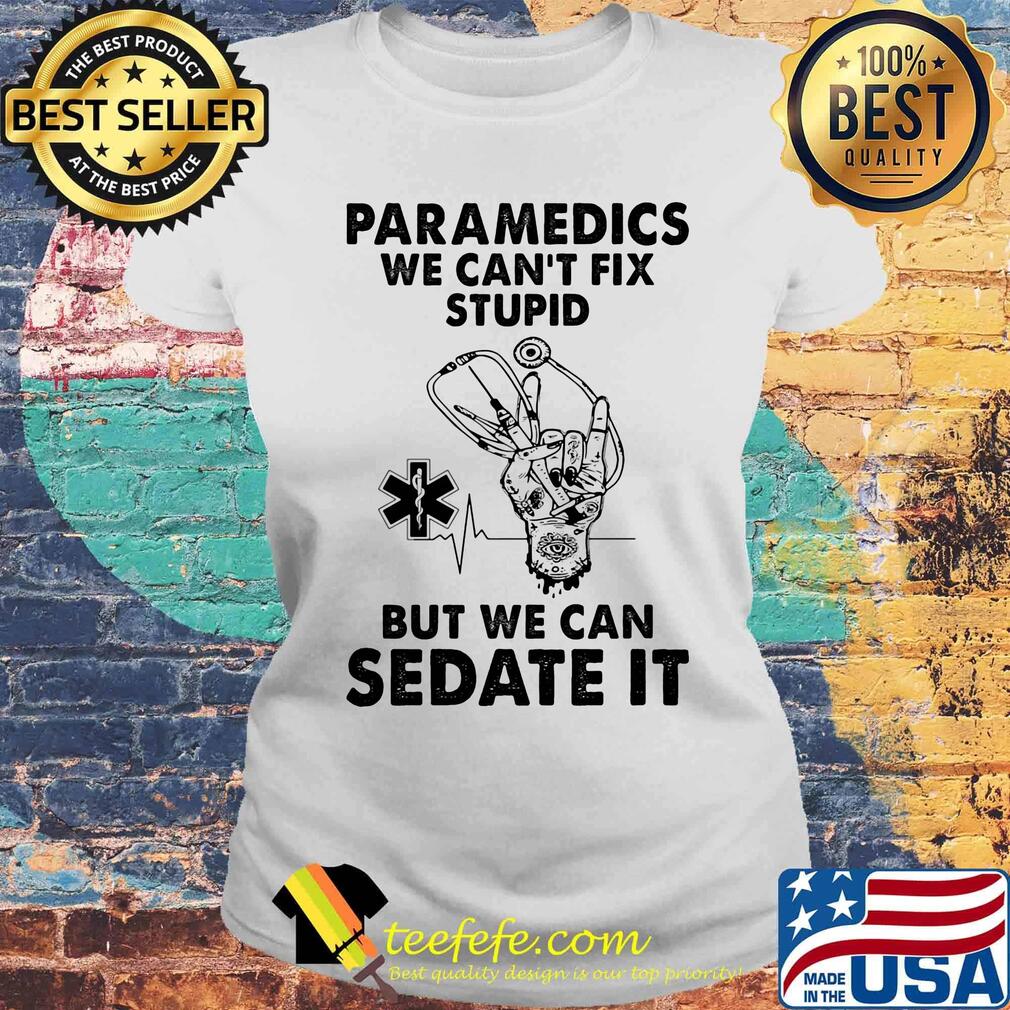 Paramedics we can't fix stupid but we can sedate it s Laides tee Paramedics we can't fix stupid but we can sedate it s Laides tee