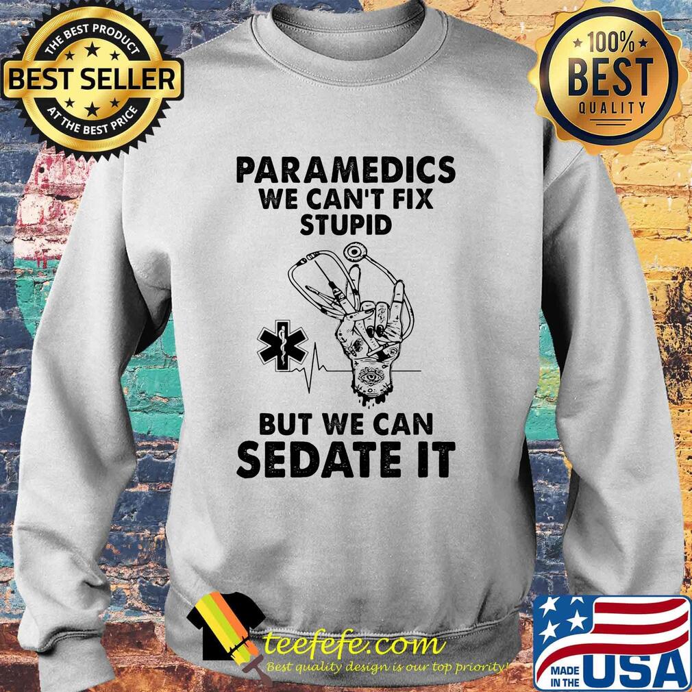 Paramedics we can't fix stupid but we can sedate it s Sweater Paramedics we can't fix stupid but we can sedate it s Sweater