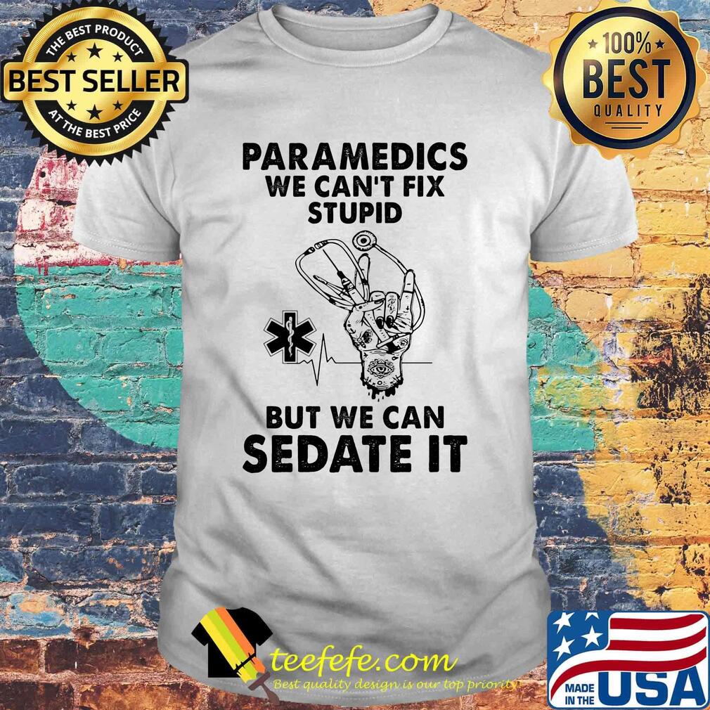 Paramedics we can't fix stupid but we can sedate it shirt Paramedics we can't fix stupid but we can sedate it shirt