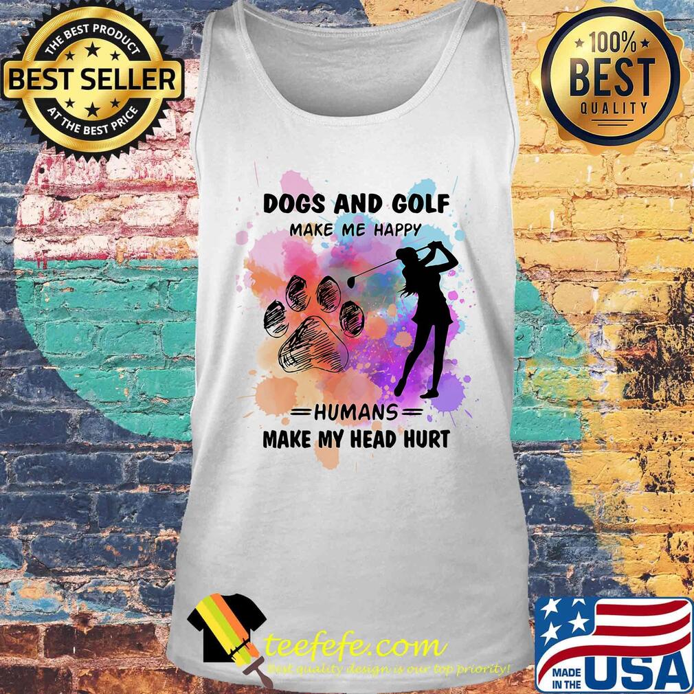 Paw dogs and golf make me happy humans make my head s Tank top Paw dogs and golf make me happy humans make my head s Tank top