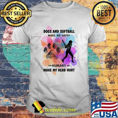Paw dogs and softball make me happy humans make my head shirt
