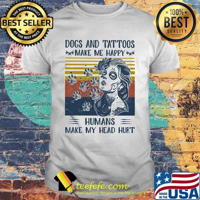 Paw dogs and tattoos make me happy humans make my head hurt vintage retro shirt