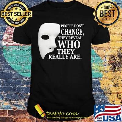 People Don't Change They Reveal Who They Really Are Mask Shirt