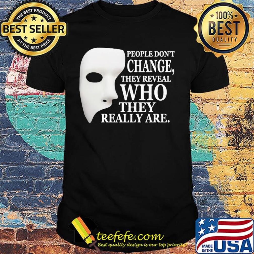 People Don't Change They Reveal Who They Really Are Mask Shirt