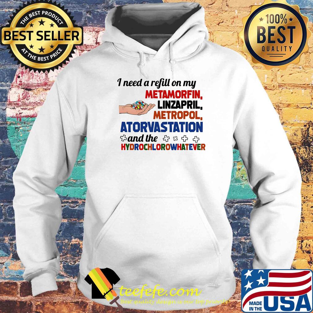 Pharmacist i need a refill on my metformin linzapril metropol atorvastatin and the hydrochloro whatever s Hoodie Pharmacist i need a refill on my metformin linzapril metropol atorvastatin and the hydrochloro whatever s Hoodie