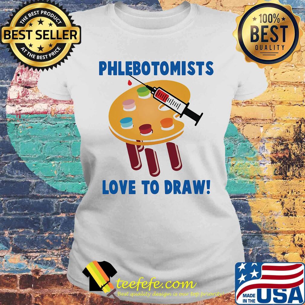 Phlebotomists love to draw s Laides tee Phlebotomists love to draw s Laides tee