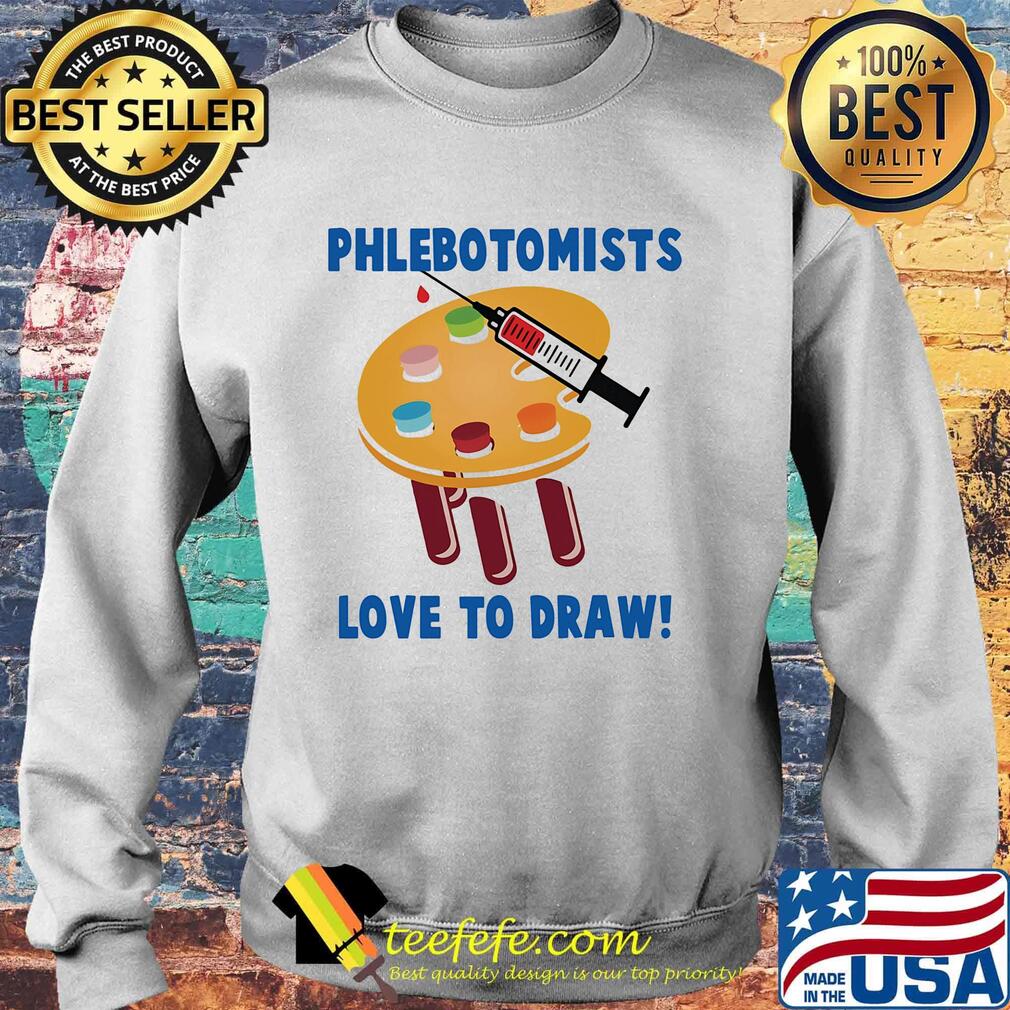 Phlebotomists love to draw s Sweater Phlebotomists love to draw s Sweater