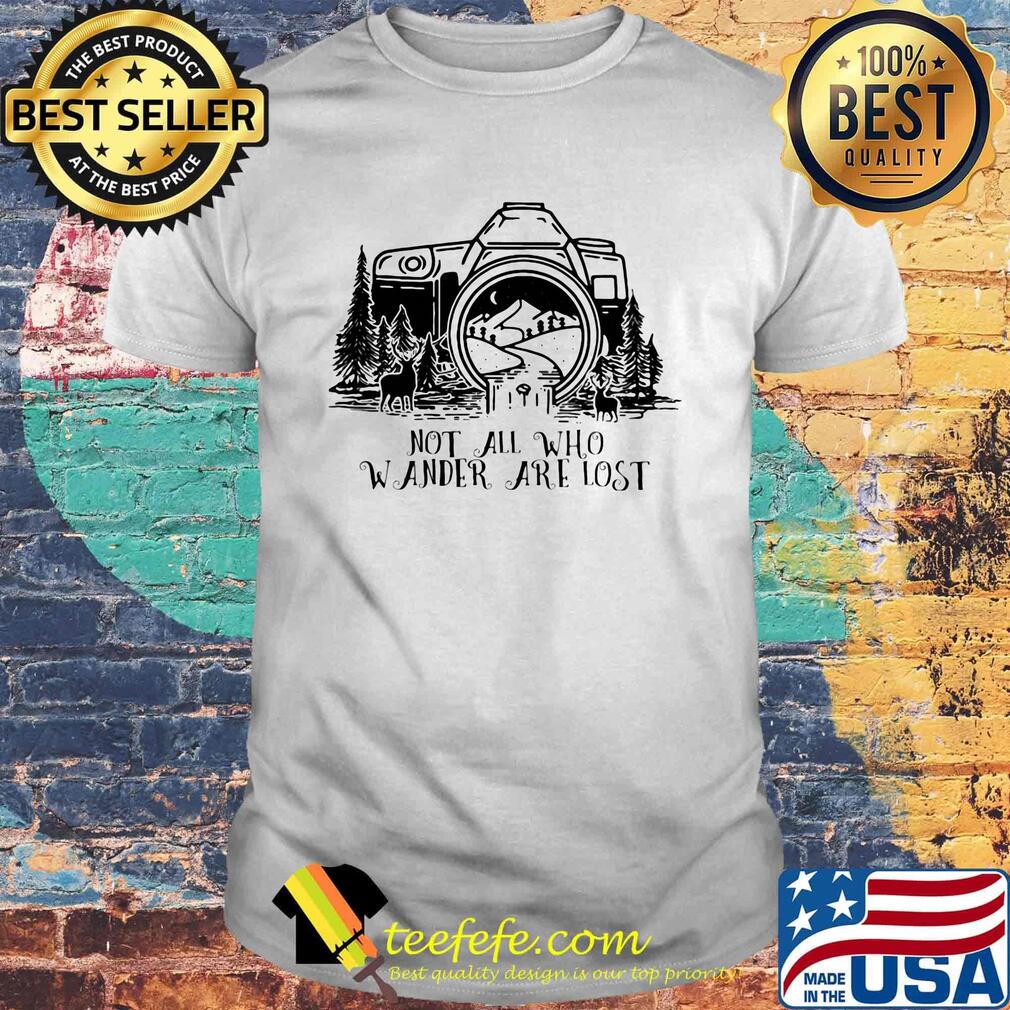 Photography not all who wander are lost shirt