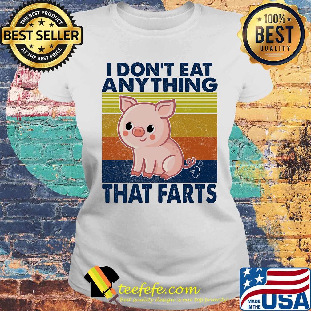 Pig i don't eat anything that farts vintage retro s Laides tee Pig i don't eat anything that farts vintage retro s Laides tee