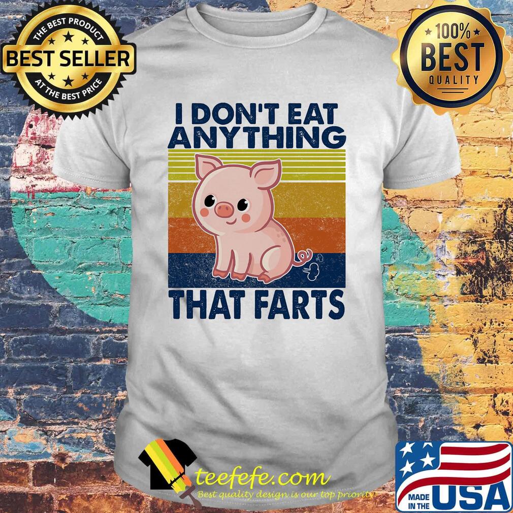 Pig i don't eat anything that farts vintage retro shirt Pig i don't eat anything that farts vintage retro shirt