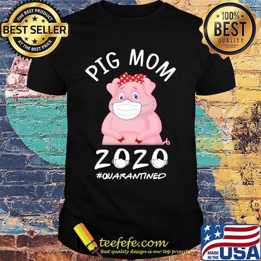 Pig mom 2020 quarantined mask shirt