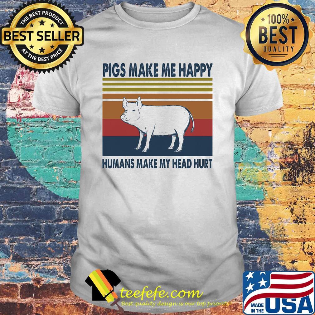 Pigs make me happy humans make my head hurt vintage retro shirt Pigs make me happy humans make my head hurt vintage retro shirt
