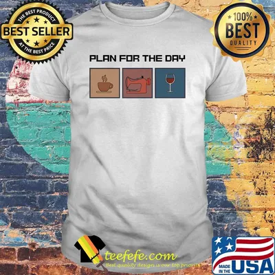 Plan for the day coffee sewing wine shirt