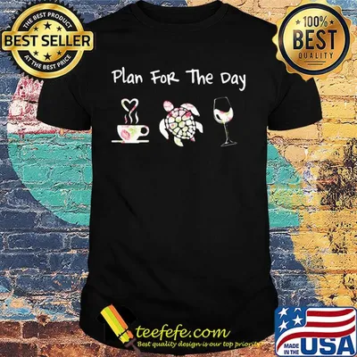 Plan for the day coffee turtle wine shirt