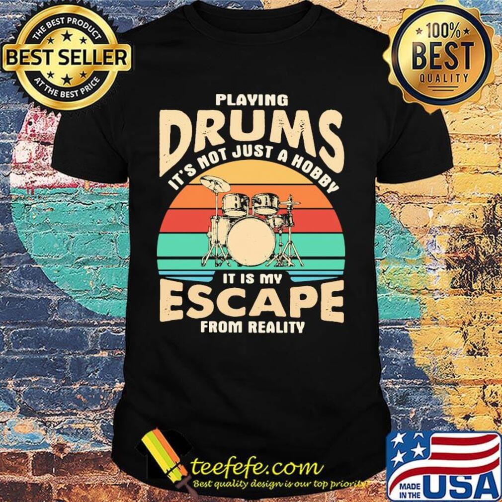 Playing drums it's not just a hobby it is my escape from reality vintage retro shirt Playing drums it's not just a hobby it is my escape from reality vintage retro shirt