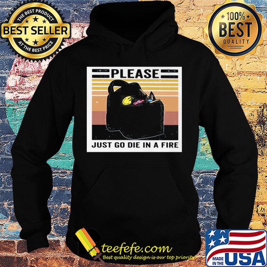 Please just go die in a fire vintage retro s Hoodie Please just go die in a fire vintage retro s Hoodie