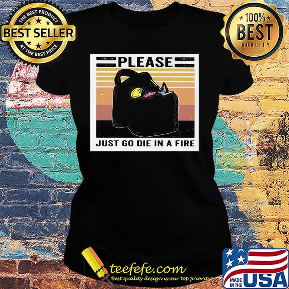 Please just go die in a fire vintage retro s Ladies tee Please just go die in a fire vintage retro s Ladies tee