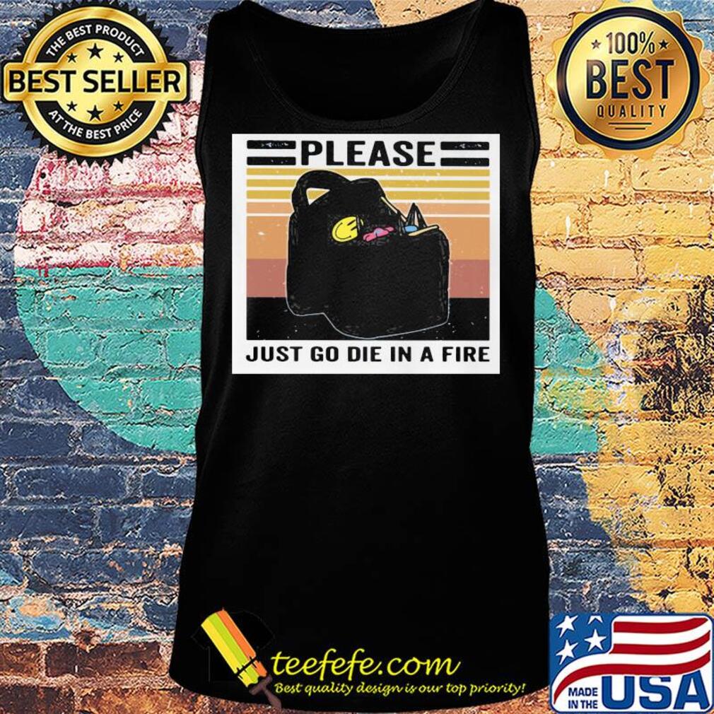 Please just go die in a fire vintage retro s Tank top Please just go die in a fire vintage retro s Tank top