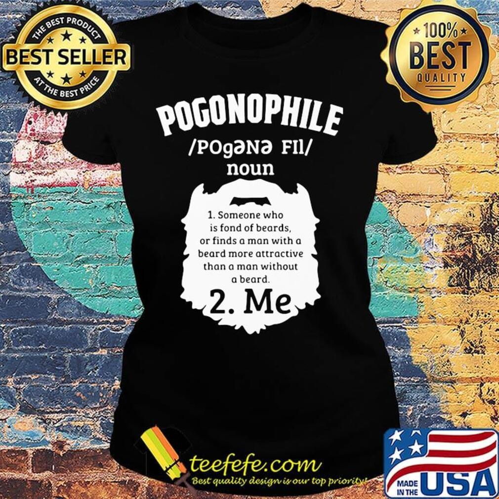 Pogonophile noun someone who is fond of beards or finds a man with a beard more attractive than a man without a beard me s Ladies tee Pogonophile noun someone who is fond of beards or finds a man with a beard more attractive than a man without a beard me s Ladies tee