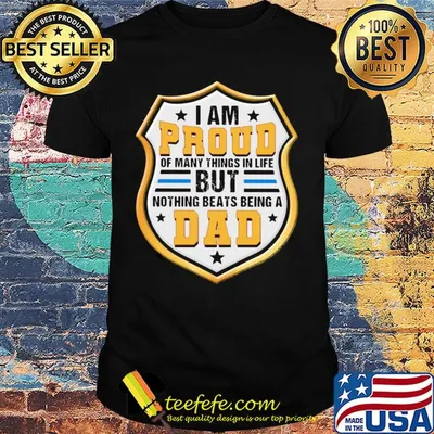 Police officer i am proud of many things in life but nothing beats being a dad happy father's day shirt