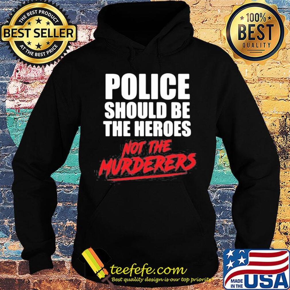 Police should be the heroes not the murderers black lives matter s Hoodie Police should be the heroes not the murderers black lives matter s Hoodie