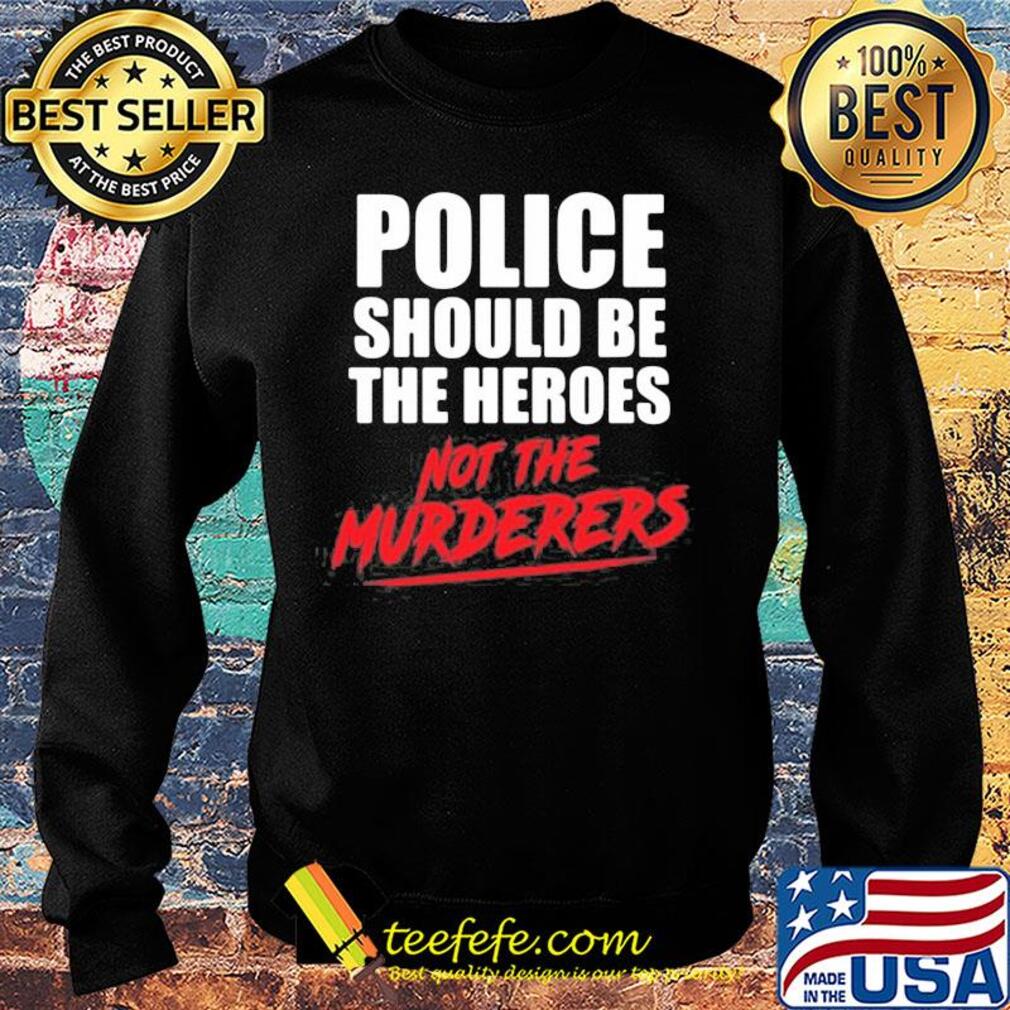 Police should be the heroes not the murderers black lives matter s Sweater Police should be the heroes not the murderers black lives matter s Sweater