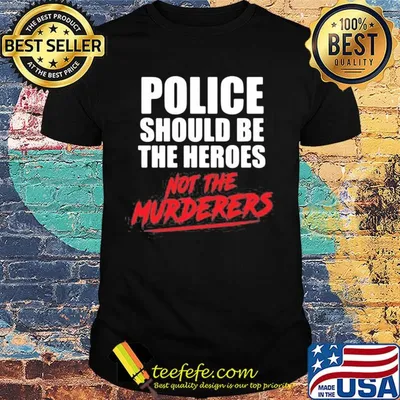 Police should be the heroes not the murderers black lives matter shirt