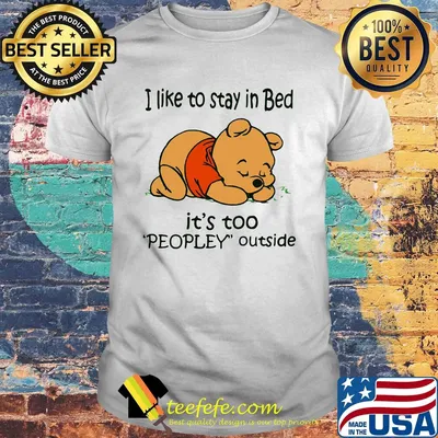 Pooh i like to stay in bed it's too people outside shirt