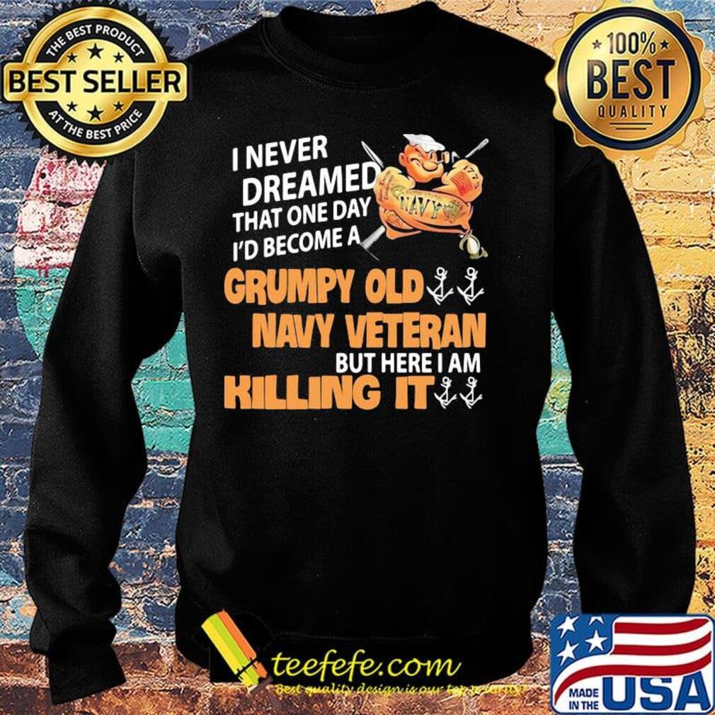Popeye i never dreamed that one day i'd become a grumpy old navy veteran but here i am killing it s Sweater Popeye i never dreamed that one day i'd become a grumpy old navy veteran but here i am killing it s Sweater