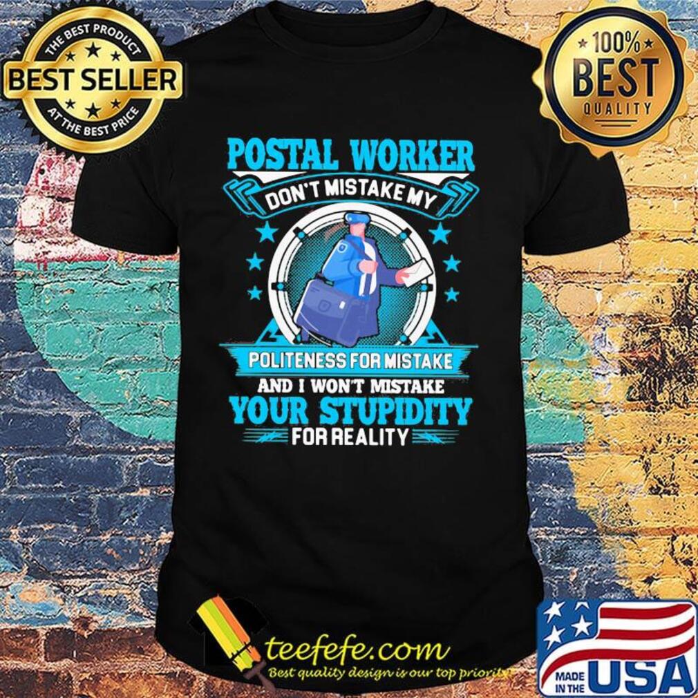 Postal worker don't mistake my politeness for mistake your stupidity shirt