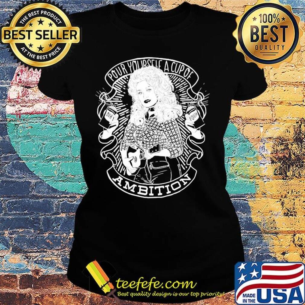 Pour yourself a cup of ambition s Ladies tee Pour yourself a cup of ambition s Ladies tee