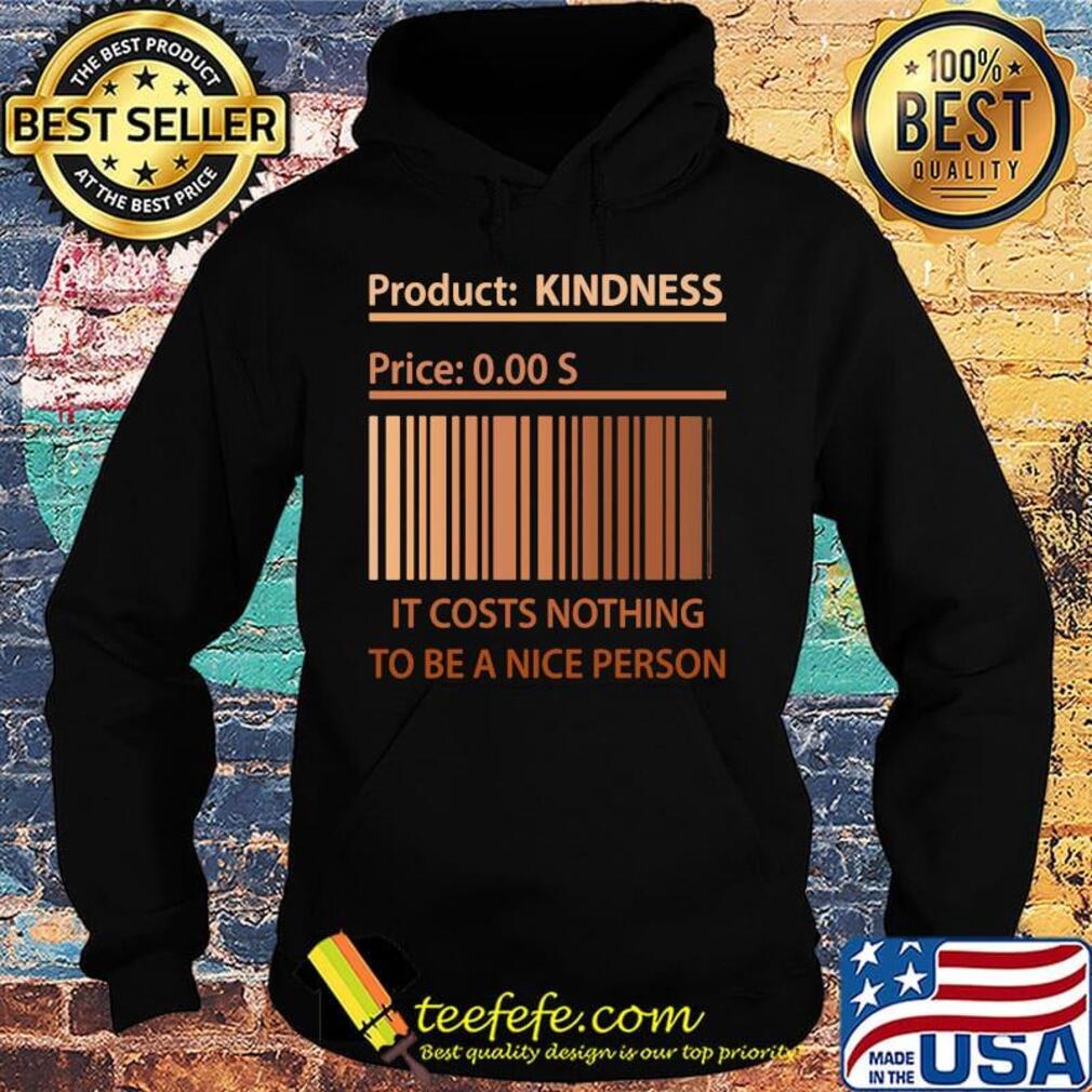Product kindness price it cost nothing to be a nice person s Hoodie Product kindness price it cost nothing to be a nice person s Hoodie