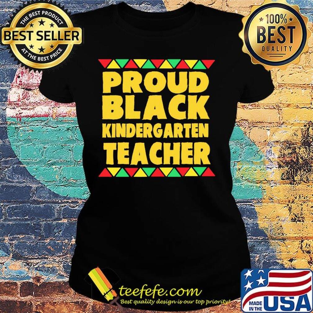 Proud Black Kinder Garten Teacher Shirt Ladies tee Proud Black Kinder Garten Teacher Shirt Ladies tee