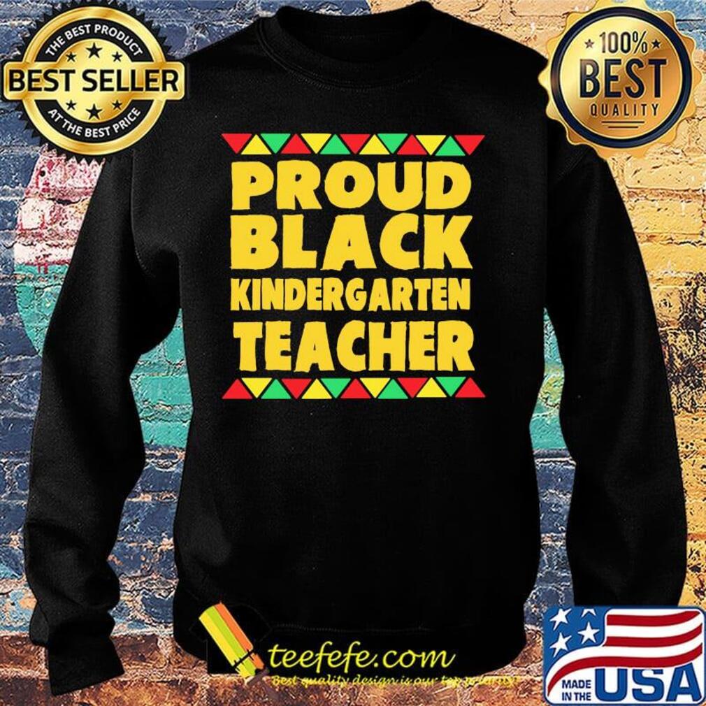 Proud Black Kinder Garten Teacher Shirt Sweater Proud Black Kinder Garten Teacher Shirt Sweater