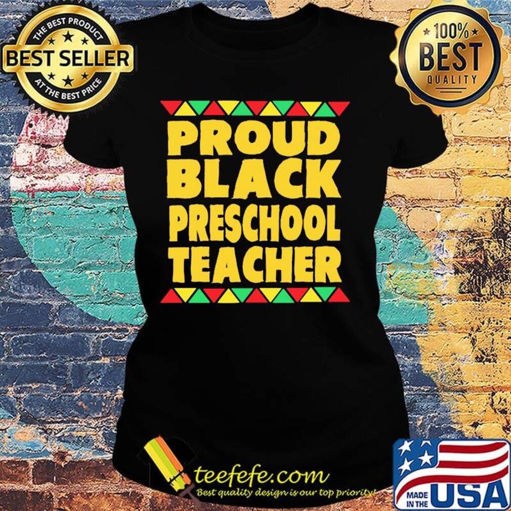 Proud Black Preschool Teacher Shirt Ladies tee Proud Black Preschool Teacher Shirt Ladies tee