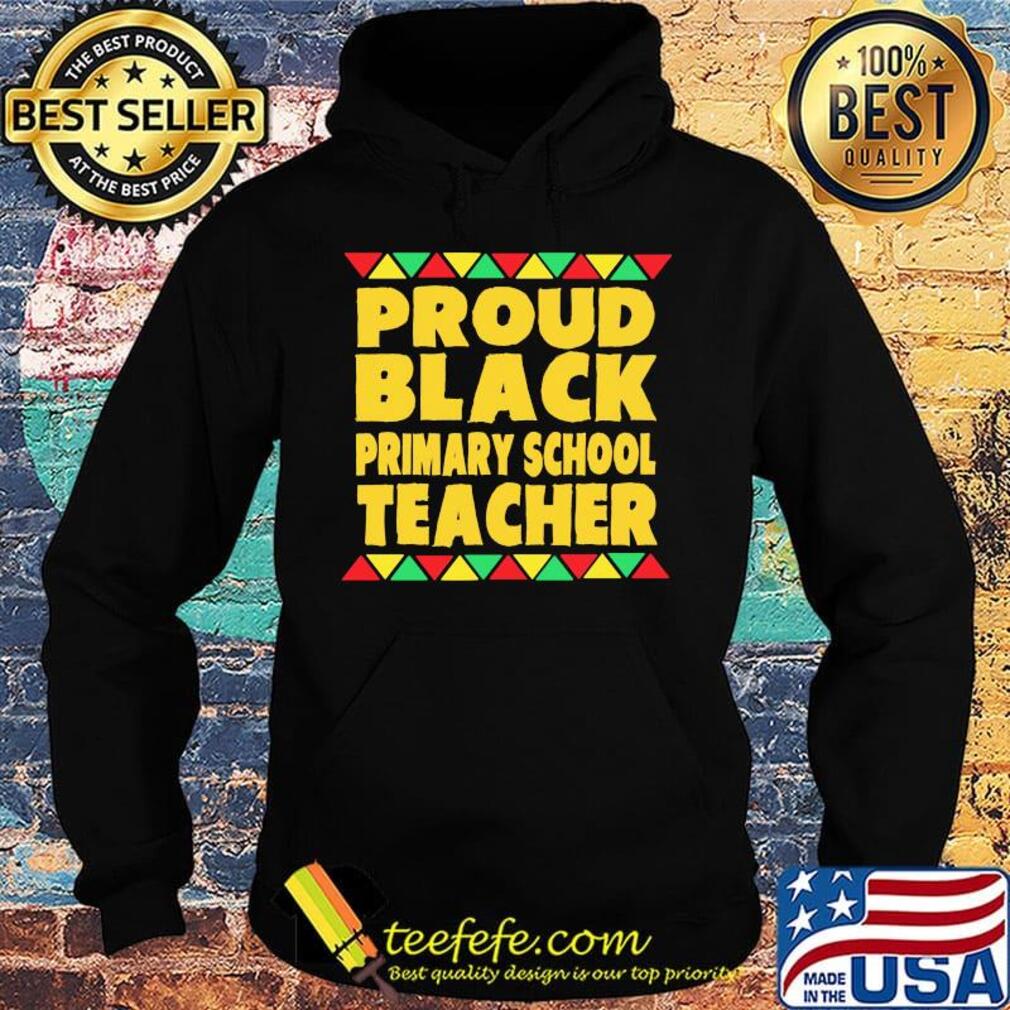 Proud Black Primary School Teacher Shirt Hoodie Proud Black Primary School Teacher Shirt Hoodie