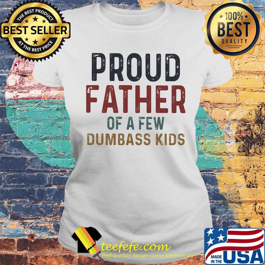 Proud father of a few dumbass kids 2020 s Laides tee Proud father of a few dumbass kids 2020 s Laides tee