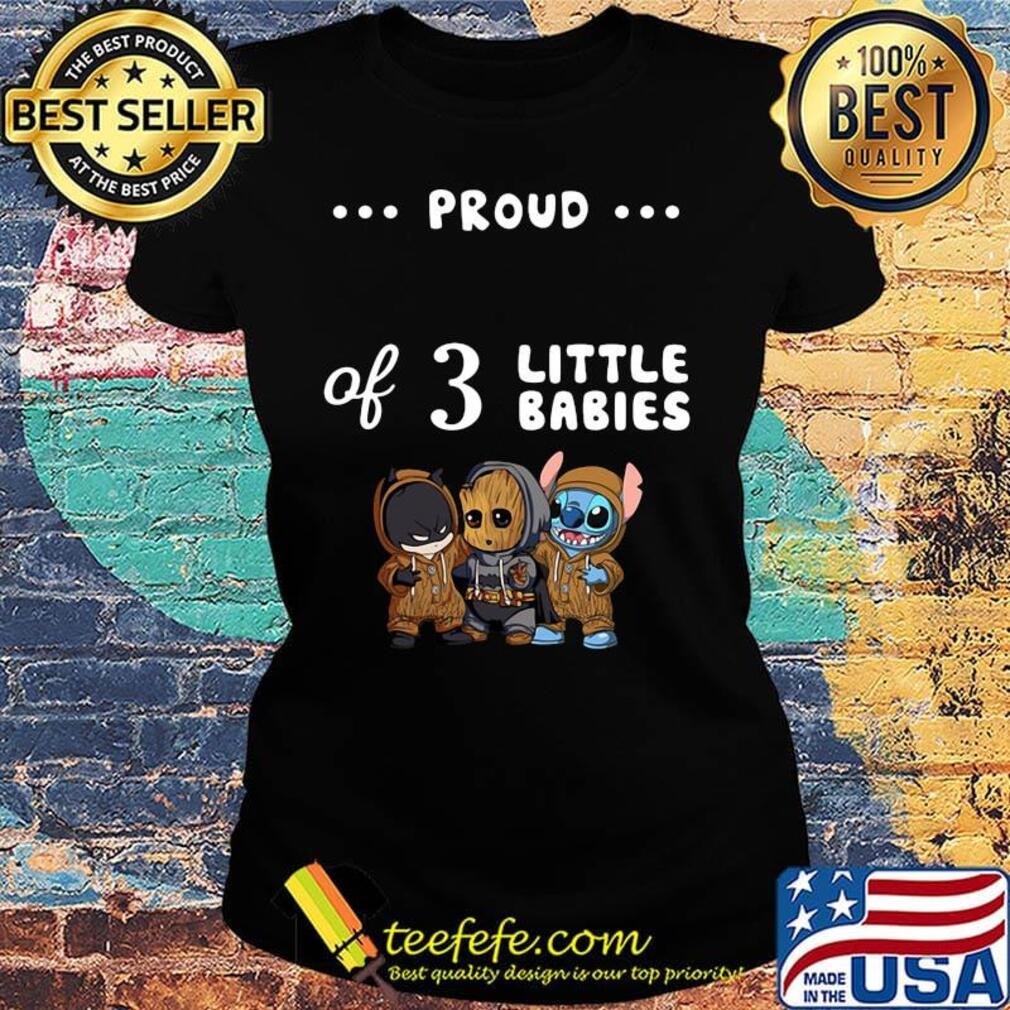 Proud of 3 little babies batman baby groot and stitch s Ladies tee Proud of 3 little babies batman baby groot and stitch s Ladies tee