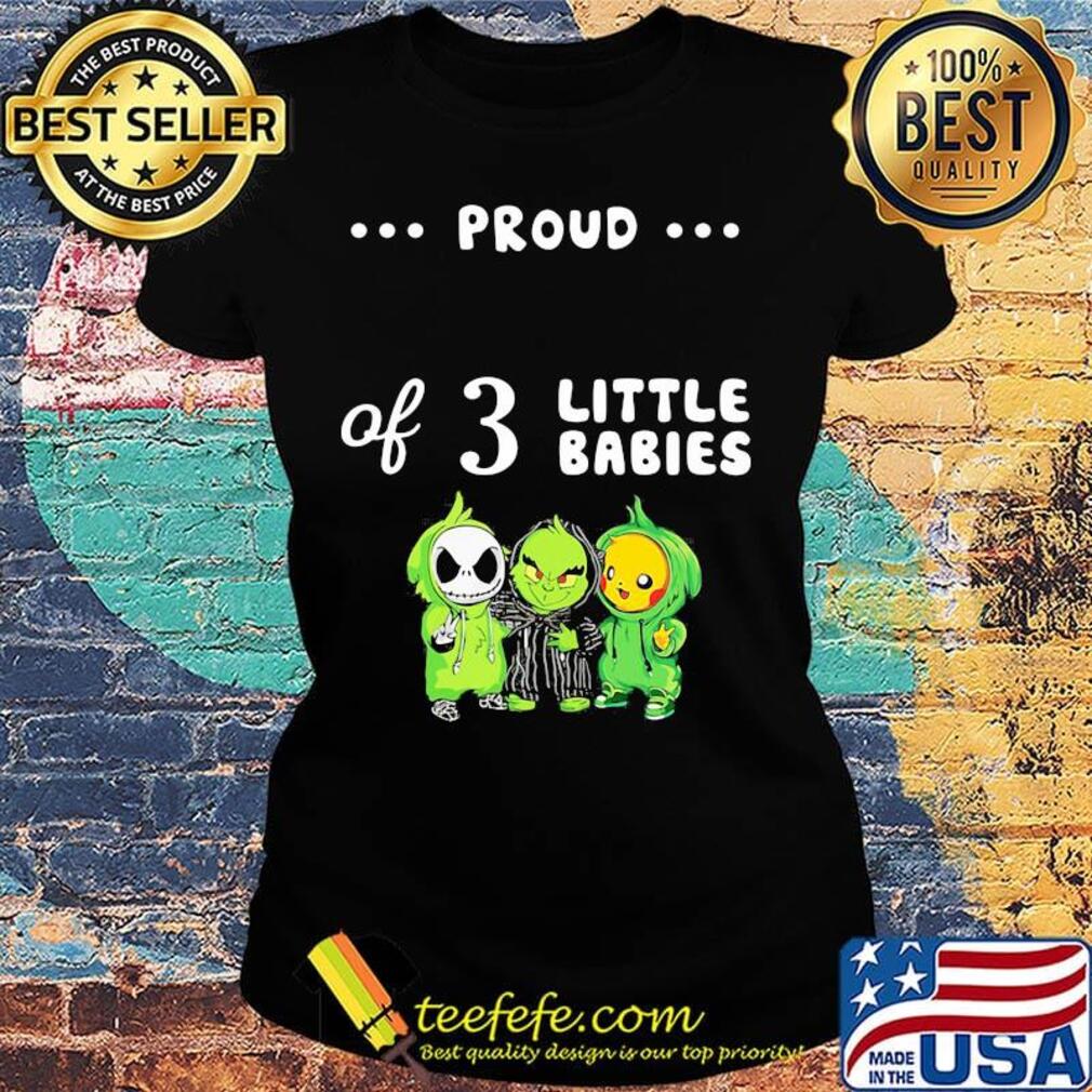 Proud of 3 little babies jack skellington grinch and pokemon s Ladies tee Proud of 3 little babies jack skellington grinch and pokemon s Ladies tee