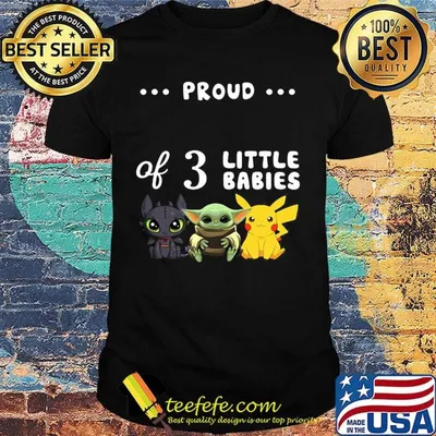 Proud of 3 little babies toothless baby yoda and pokemon shirt