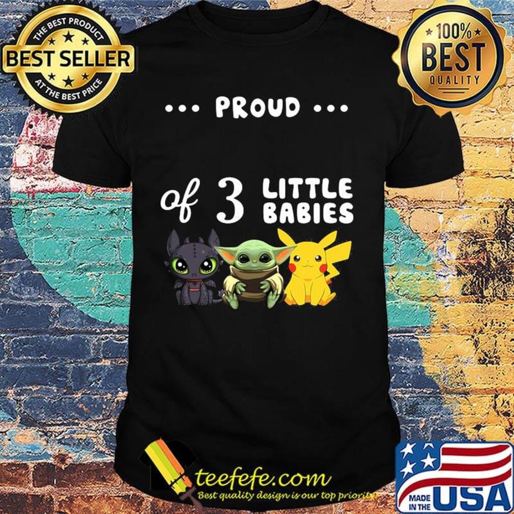 Proud of 3 little babies toothless baby yoda and pokemon shirt