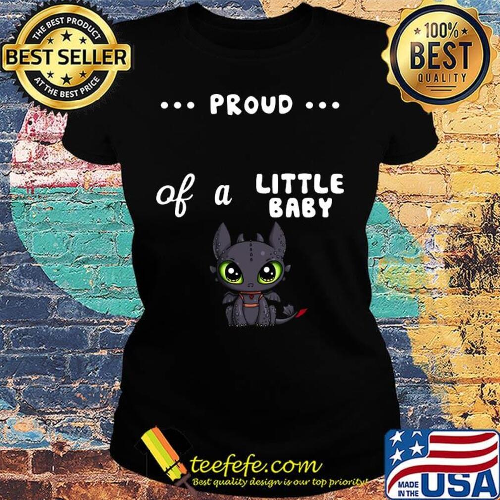 Proud of a little baby toothless s Ladies tee Proud of a little baby toothless s Ladies tee