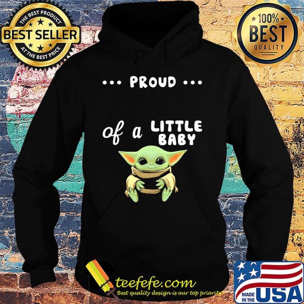 Proud of a little baby yoda s Hoodie Proud of a little baby yoda s Hoodie
