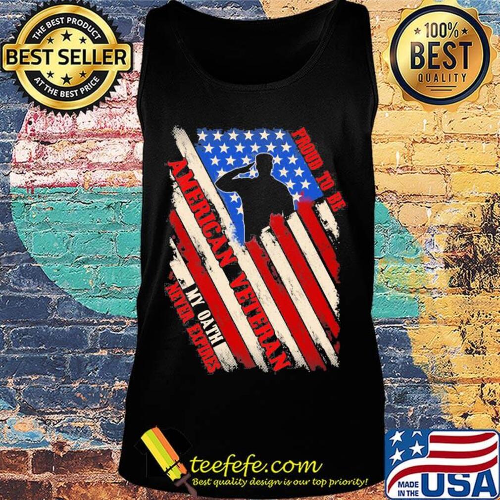 Proud To Be American Veteran My Oath Never Expires Independence day Shirt Tank top Proud To Be American Veteran My Oath Never Expires Independence day Shirt Tank top