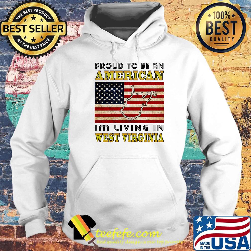 Proud to be an American I'm living in West Virginia map flag veteran Independence day s Hoodie Proud to be an American I'm living in West Virginia map flag veteran Independence day s Hoodie