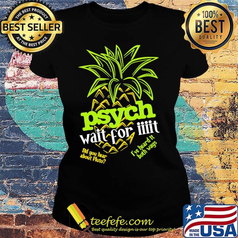 Psych Wai For It Pineapple Shirt Ladies tee Psych Wai For It Pineapple Shirt Ladies tee